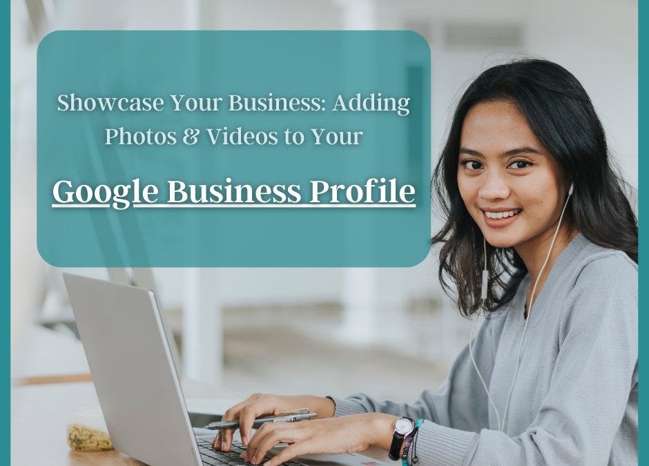 Showcase Your Business: Adding Photos & Videos to Your Google Business Profile (GBP)