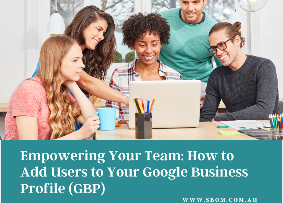 Empowering Your Team: How to Add Users to Your Google Business Profile (GBP)